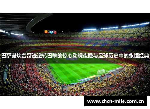 巴萨诺坎普奇迹逆转巴黎的惊心动魄夜晚与足球历史中的永恒经典 巴萨诺坎普奇迹逆转巴黎的惊心动魄夜晚与足球历史中的永恒经典