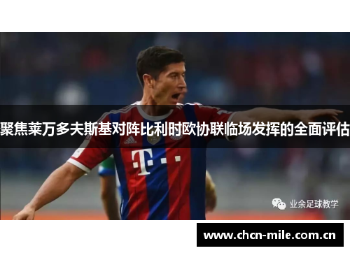 聚焦莱万多夫斯基对阵比利时欧协联临场发挥的全面评估 聚焦莱万多夫斯基对阵比利时欧协联临场发挥的全面评估